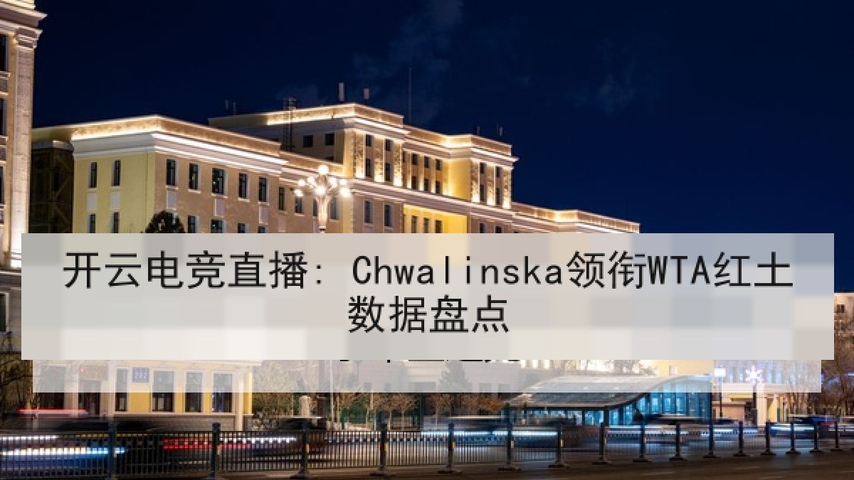 开云电竞直播: Chwalinska领衔WTA红土数据盘点 开云电竞直播: Chwalinska领衔WTA红土数据盘点