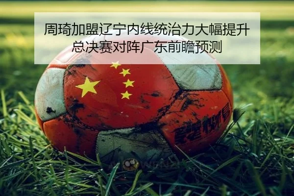 周琦加盟辽宁内线统治力大幅提升 总决赛对阵广东前瞻预测