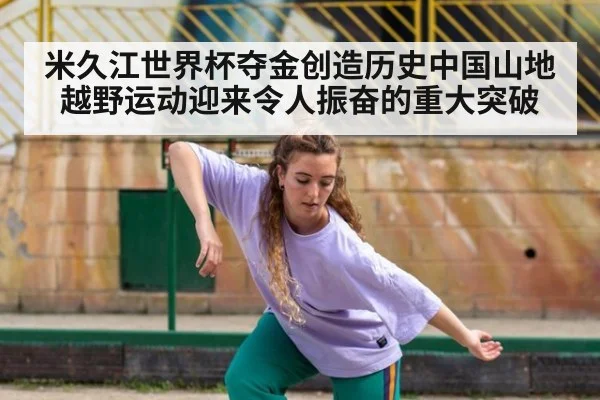 米久江世界杯夺金创造历史中国山地越野运动迎来令人振奋的重大突破