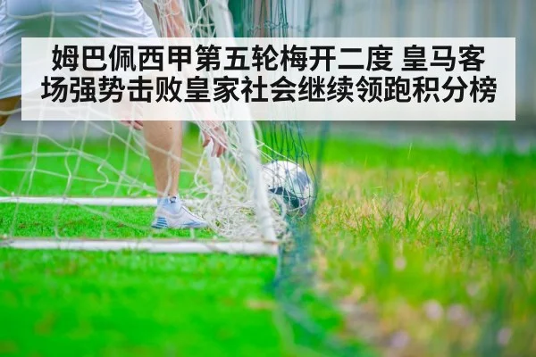 姆巴佩西甲第五轮梅开二度 皇马客场强势击败皇家社会继续领跑积分榜